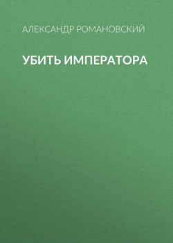 Книга "Убить императора" – Александр Романовский, 2004