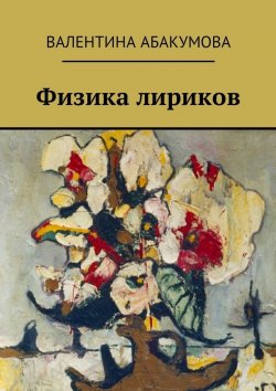 Книга "Физика лириков" – Валентина Абакумова
