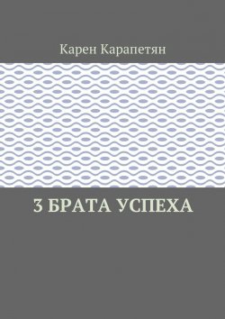 Книга "3 брата успеха" – Карен Карапетян