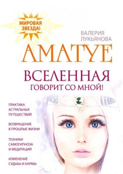 Книга "Вселенная говорит со мной" – Аматуе. Валерия Лукьянова , Аматуе. Валерия Лукьянова
