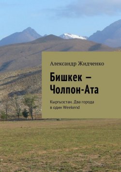 Книга "Бишкек – Чолпон-Ата. Кыргызстан. Два города в один Weekend" – Александр Жидченко
