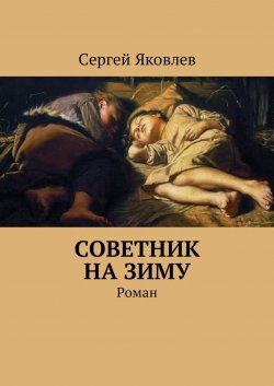 Книга "Советник на зиму. Роман" – Сергей Яковлев