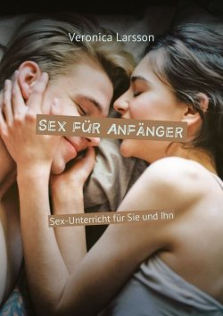 Книга "Sex für Anfänger. Sex-Unterricht für Sie und Ihn" – Вероника Ларссон, Veronica Larsson