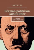German politician Adolf Hitler. Power and rare facts (Max Klim)