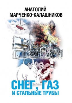 Книга "Снег, газ и стальные трубы" – Анатолий Марченко-Калашников, 2017