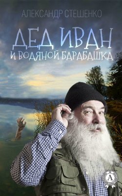 Книга "Дед Иван и водяной барабашка" – Александр Стешенко