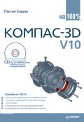 КОМПАС-3D V10 на 100 % (Максим Кидрук)