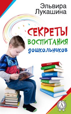 Книга "Секреты воспитания дошкольников" – Эльвира Лукашина
