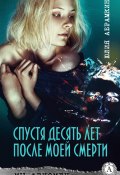 Книга "Спустя десять лет после моей смерти" (Юлия Абрамкина)