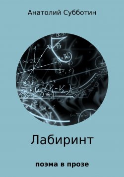 Книга "Лабиринт. Поэма в прозе" – Анатолий Субботин