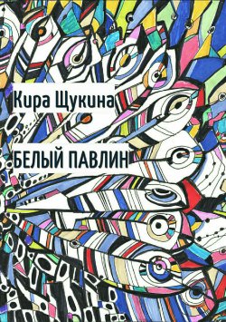 Книга "Белый павлин" – Кира Щукина, 2017