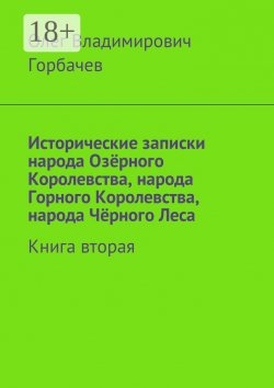 Книга "Исторические записки народа Озёрного Королевства, народа Горного Королевства, народа Чёрного Леса. Книга вторая" – Олег Горбачев