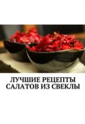 Лучшие рецепты салатов из свеклы. Сборник (Людмила Дубровская)
