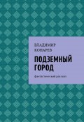 Подземный город. Фантастический рассказ (Владимир Конарев)