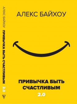 Книга "Привычка быть счастливым 2.0" {Звезда соцсети. Подарочное издание} – Алекс Байхоу, 2012