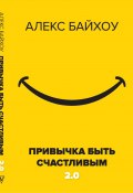 Книга "Привычка быть счастливым 2.0" (Байхоу Алекс, 2012)