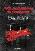 Книга "Под знаменами демократии. Войны и конфликты на развалинах СССР" (Евгений Норин, 2018)