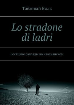 Книга "Lo stradone di ladri. Босяцкие баллады на итальянском" – Таёжный Волк