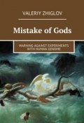 Mistake of Gods. Warning against experiments with human genome (Valeriy Zhiglov)