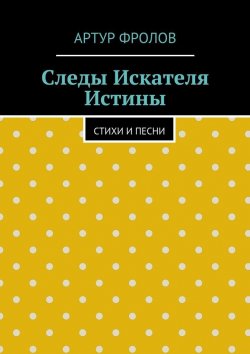 Книга "Следы искателя истины. Стихи и песни" – Артур Владимирович Фролов, Артур Фролов