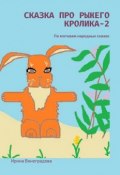 Сказка про рыжего кролика – 2. По мотивам народных сказок (Ирина Виноградова)