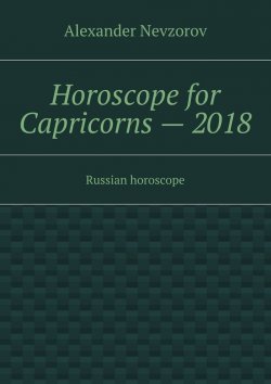 Книга "Horoscope for Capricorns – 2018. Russian horoscope" – Александр Невзоров, Alexander Nevzorov