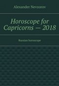 Horoscope for Capricorns – 2018. Russian horoscope (Александр Невзоров, Alexander Nevzorov)