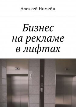 Книга "Бизнес на рекламе в лифтах" – Алексей Номейн