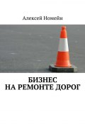 Бизнес на ремонте дорог (Алексей Номейн)