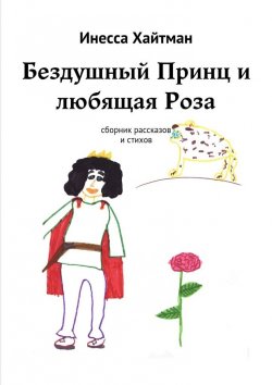 Книга "Бездушный Принц и любящая Роза. Сборник рассказов и стихов" – Инесса Хайтман