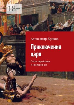 Книга "Приключения царя. Стихи серьёзные и несерьёзные" – Александр Игоревич Креков, Александр Креков