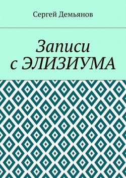 Книга "Записи с Элизиума" – Сергей Демьянов