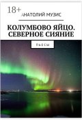 Колумбово яйцо. Северное сияние. Пьесы (Анатолий Музис, Анатолий Музис)