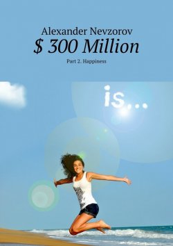 Книга "$ 300 Million. Part 2. Happiness" – Александр Невзоров, Alexander Nevzorov
