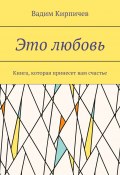 Это любовь. Книга, которая принесет вам счастье (Вадим Кирпичев)