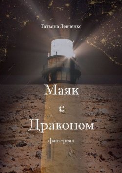 Книга "Маяк с Драконом. Фант-реал" – Татьяна Левченко