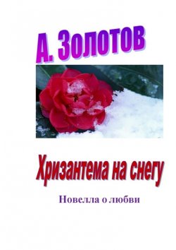 Книга "Хризантема на снегу. Новелла о любви" – А. Б. Золотов, А. Золотов