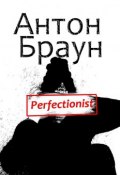 Perfectionist (Антон Браун, Антон Иванович Браун)