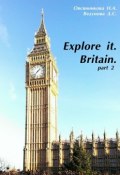 Explore it. Britain. Part 2 (Ведунова Д., Д. С. Ведунова, Овсянникова Н.)