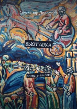 Книга "Выставка. Повесть-альбом" – Александр Дорофеев, Александр Дорофеев