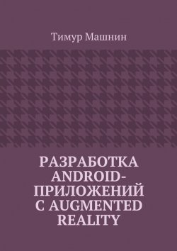 Книга "Разработка Android-приложений с Augmented Reality" – Тимур Машнин