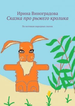 Книга "Сказка про рыжего кролика. По мотивам народных сказок" – Ирина Виноградова