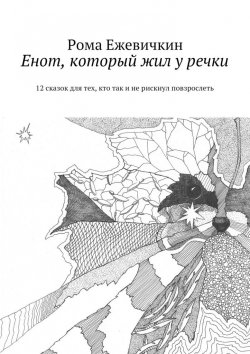 Книга "Енот, который жил у речки. 12 сказок для тех, кто так и не рискнул повзрослеть" – Рома Ежевичкин