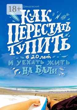 Книга "Как перестать тупить в 20 лет и уехать жить на Бали" – Виталий Давыдовский