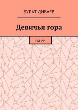 Книга "Девичья гора. Роман" – Булат Диваев