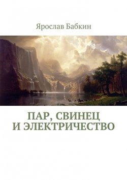Книга "Пар, свинец и электричество" – Ярослав Анатольевич Бабкин, Ярослав Бабкин