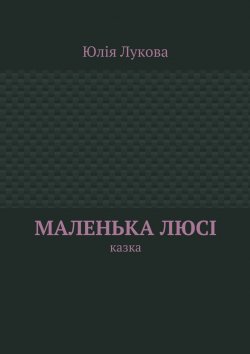 Книга "Маленька Люсі. Казка" – Юлія Михайлівна Лукова, Юлія Лукова