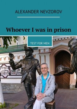 Книга "Whoever I was in prison. Test for men" – Александр Невзоров, Alexander Nevzorov