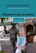 Whoever I was in prison. Test for men (Александр Невзоров, Alexander Nevzorov)