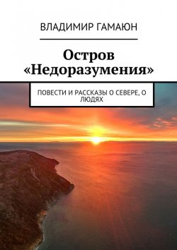 Книга "Остров «Недоразумения». Повести и рассказы о севере, о людях" – Владимир Гамаюн
